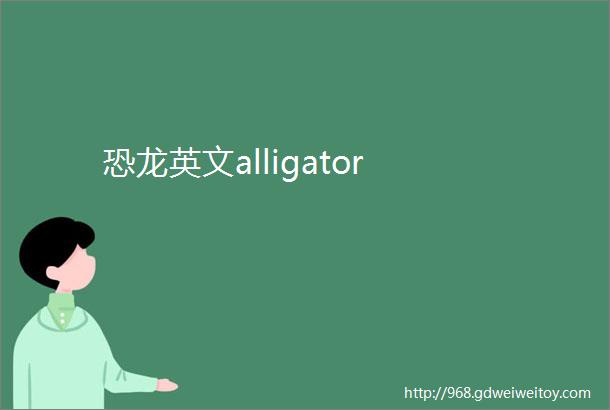 恐龙英文alligator